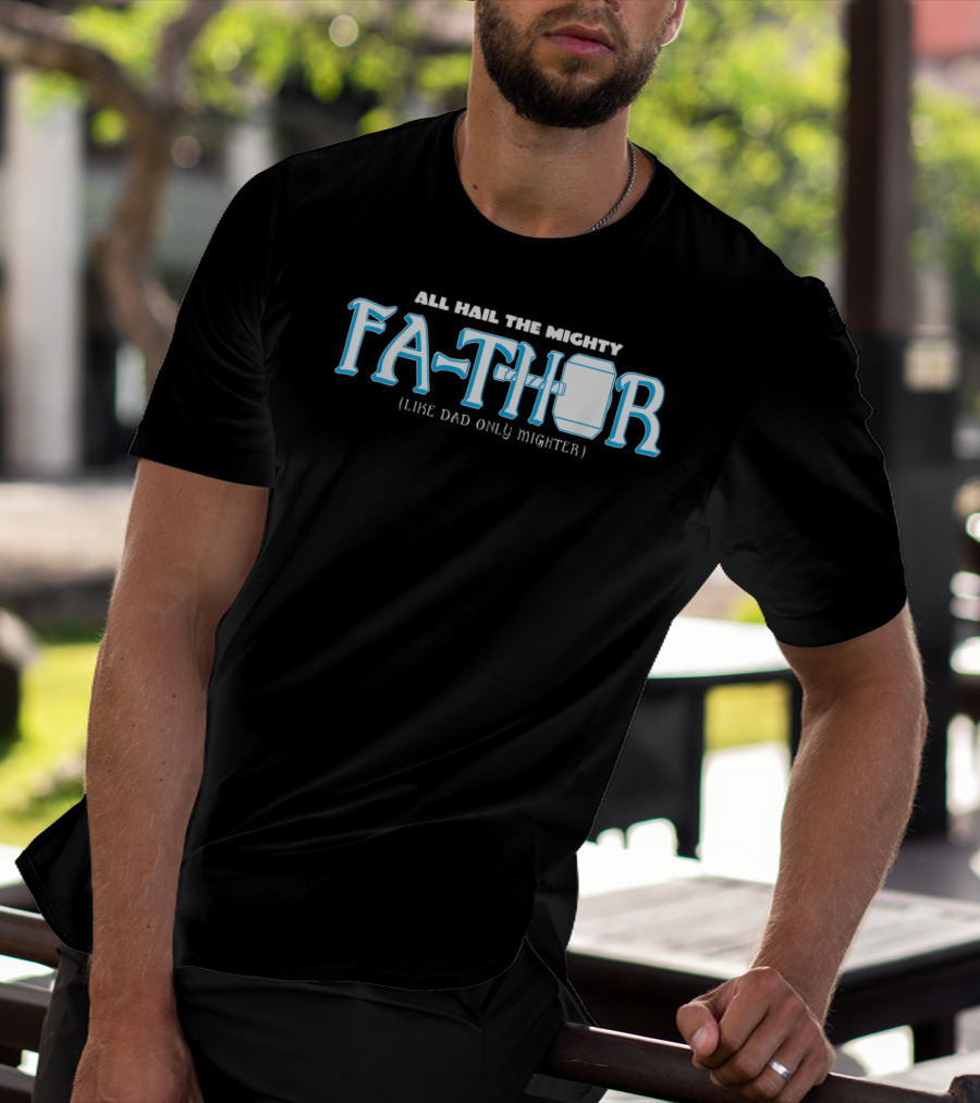 All Hail The Mighty Fathor Like Dad Only Mighter T-Shirt