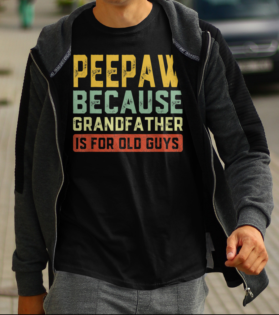 Peepaw Because Grandfather Is For Old Guys T-Shirt