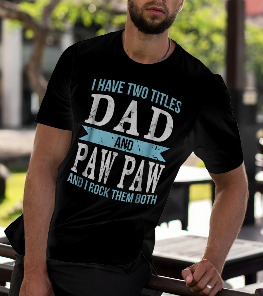 I Have Two Titles Dad And Paw Paw And I Rock Them Both T-Shirt