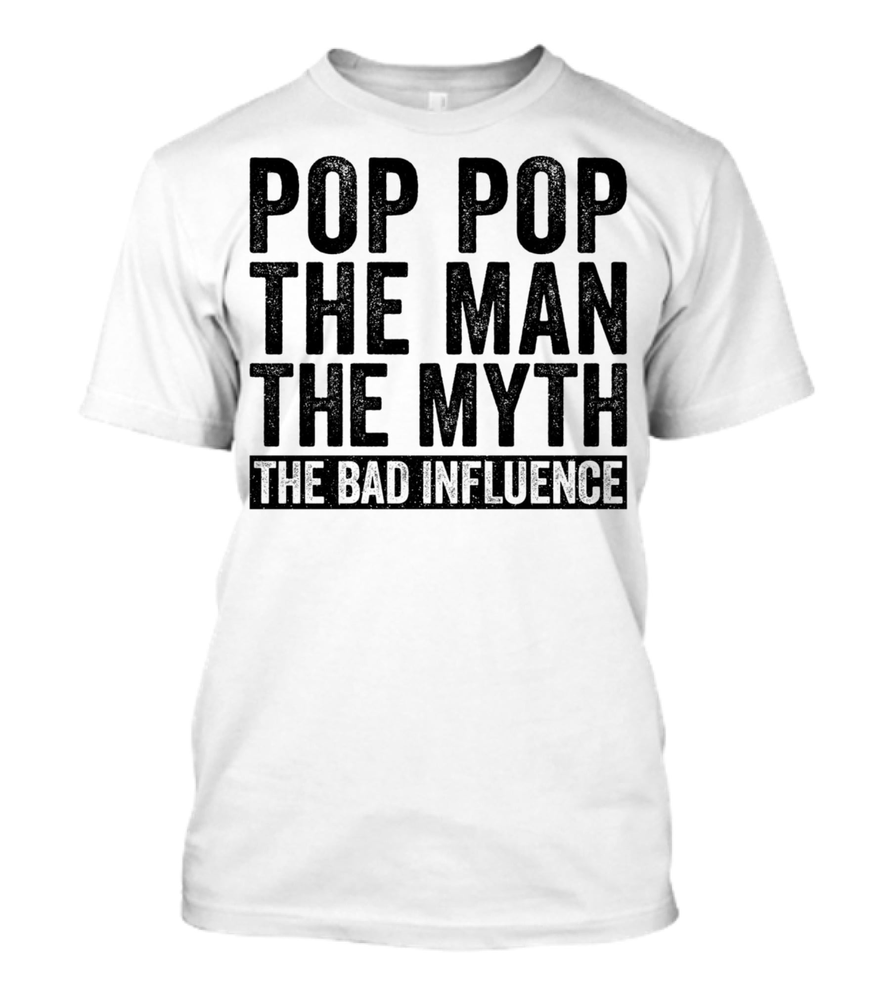 Pop Pop The Man The Myth The Bad Influence Iconic Phrase T-Shirt