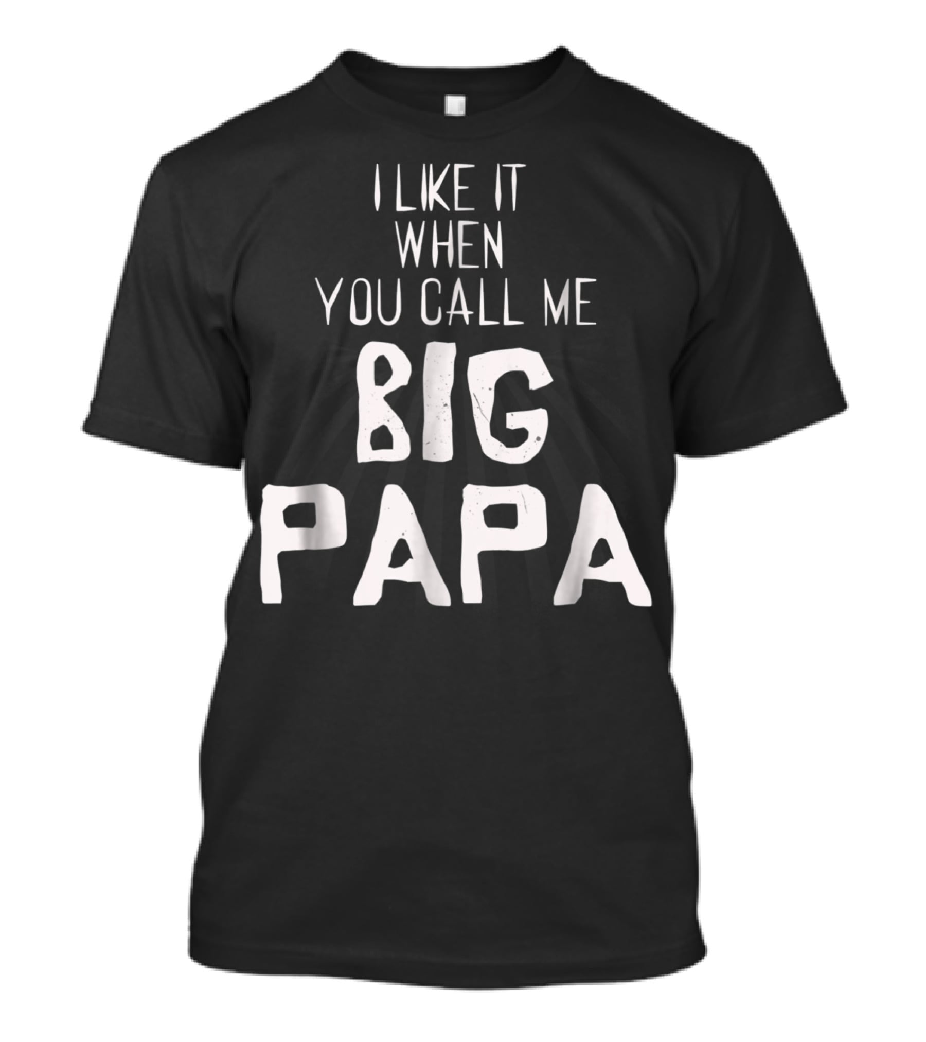 I Like It When You Call Me Big Papa T-Shirt