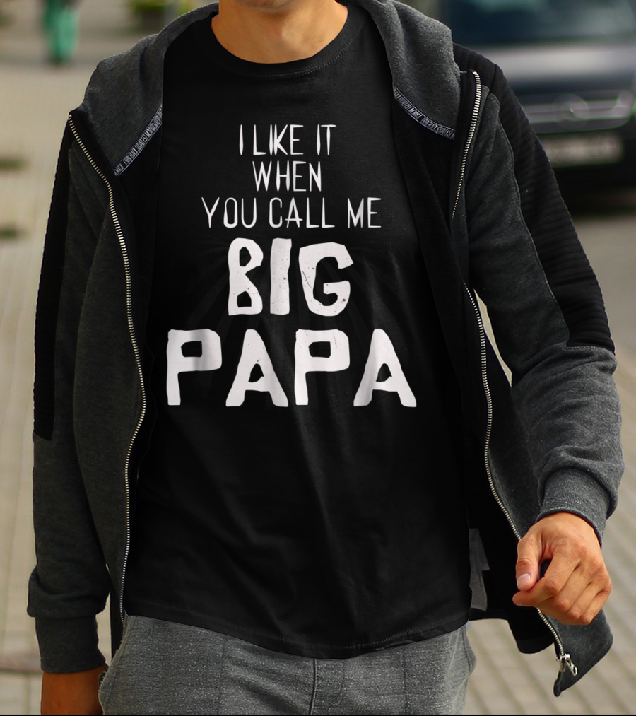 I Like It When You Call Me Big Papa T-Shirt