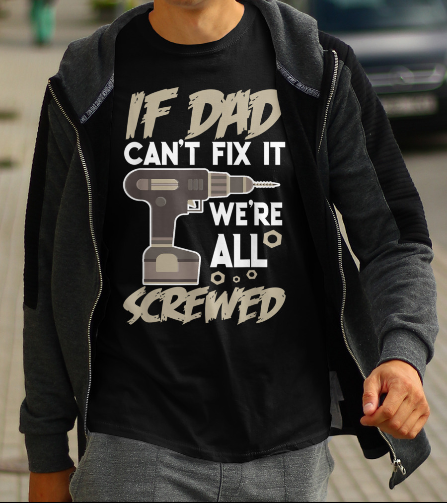 If Dad Can't Fix It We're All Screwed Drill Tool Dad T-Shirt
