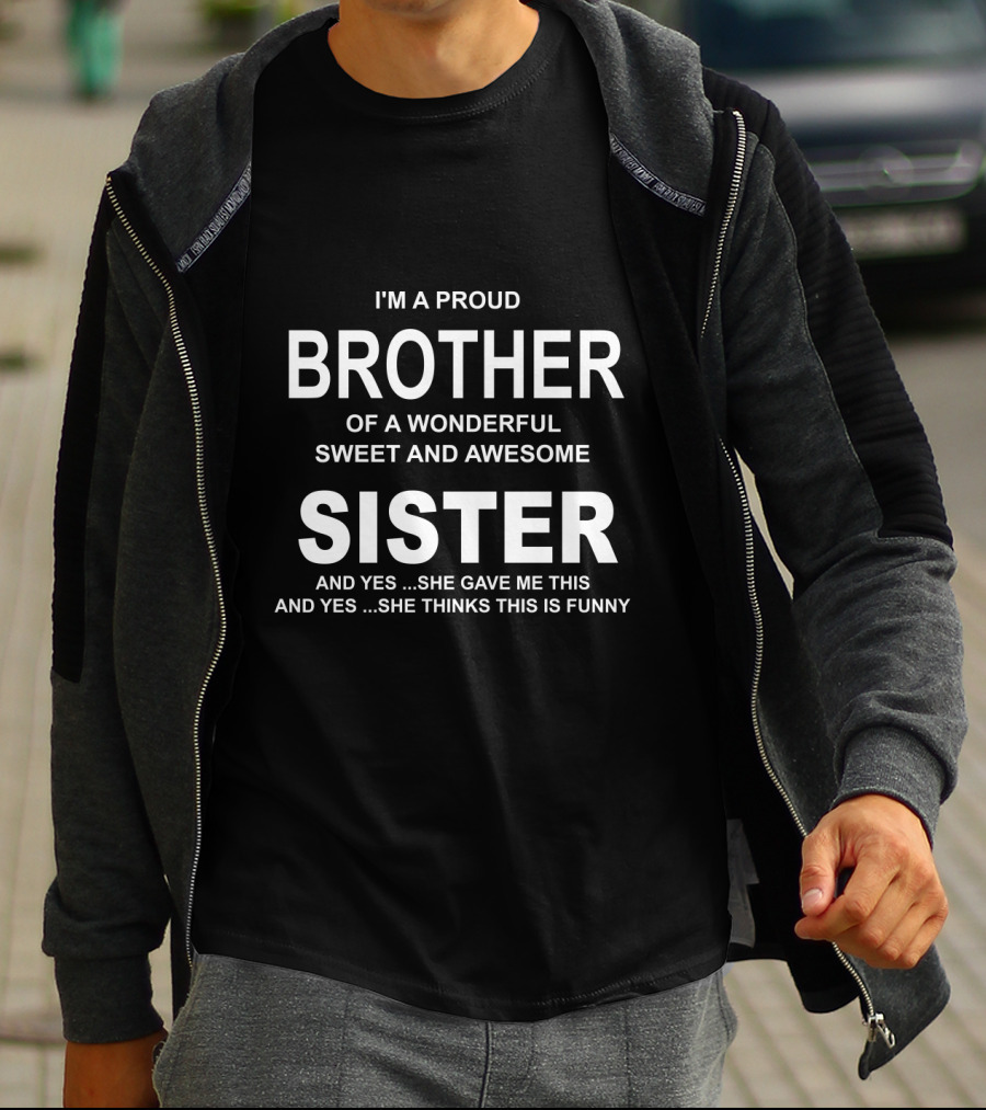 Proud Brother Of A Wonderful Sweet And Awesome Sister Funny Gift From Sister T-Shirt