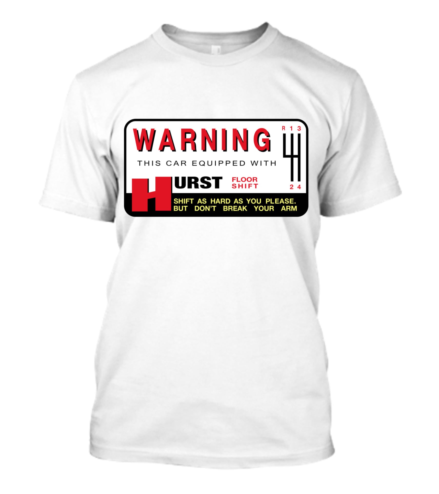 WARNING This Car Equipped With Hurst Floor Shift Shift As Hard As You Please But Don't Break Your Arm T-Shirt