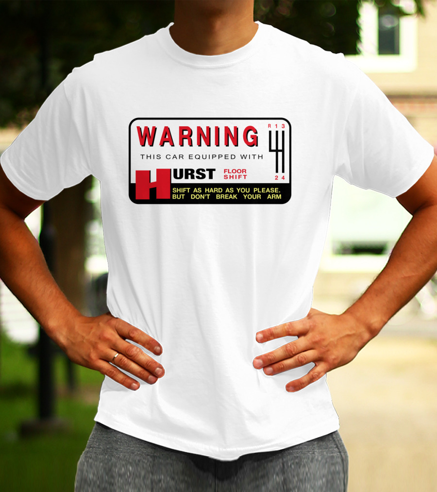 WARNING This Car Equipped With Hurst Floor Shift Shift As Hard As You Please But Don't Break Your Arm T-Shirt