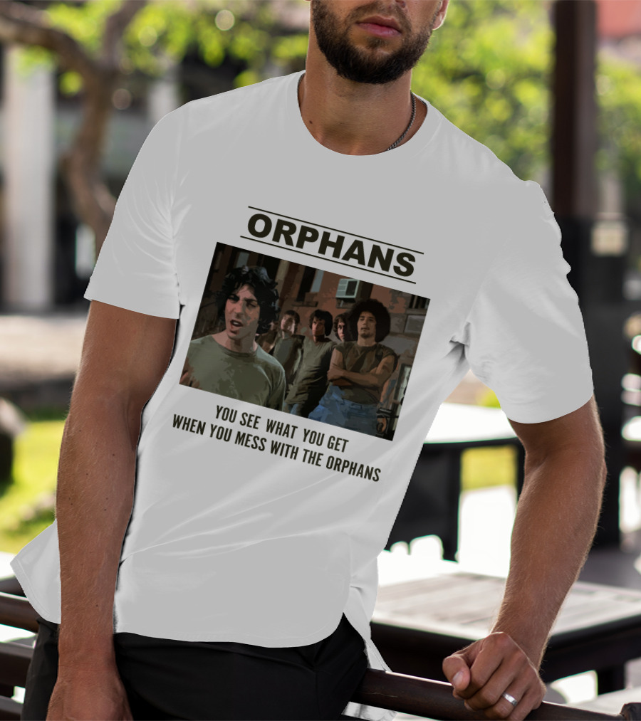 Orphans You See What You Get When You Mess With The Orphans T-Shirt