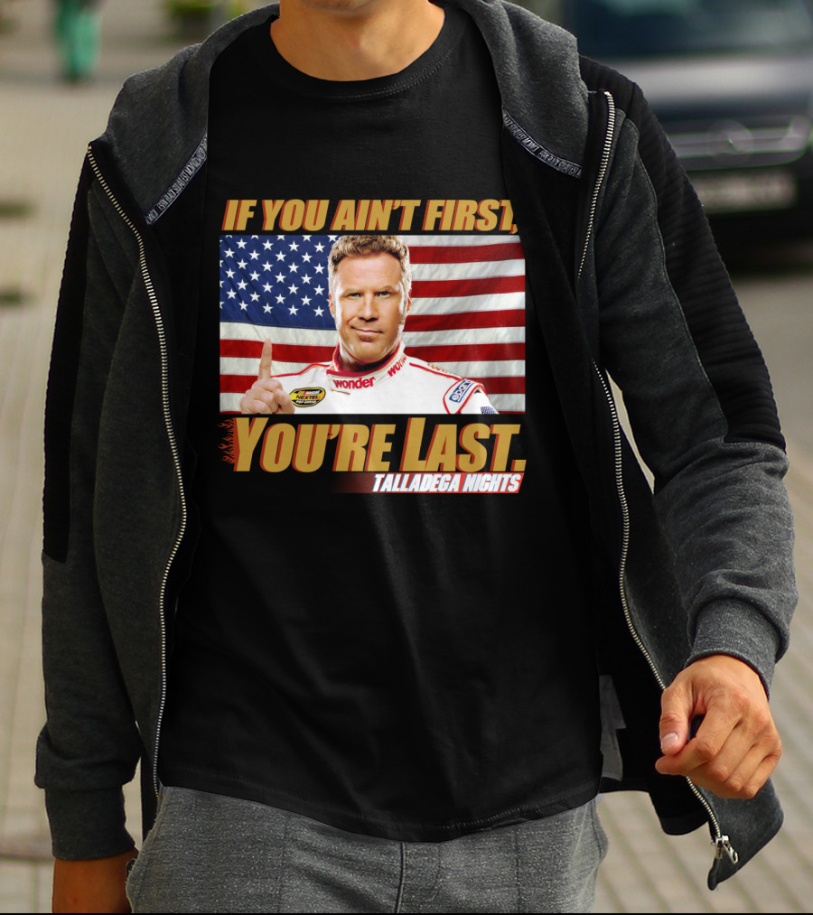 If You Ain't First, You're Last Talladega Nights T-Shirt