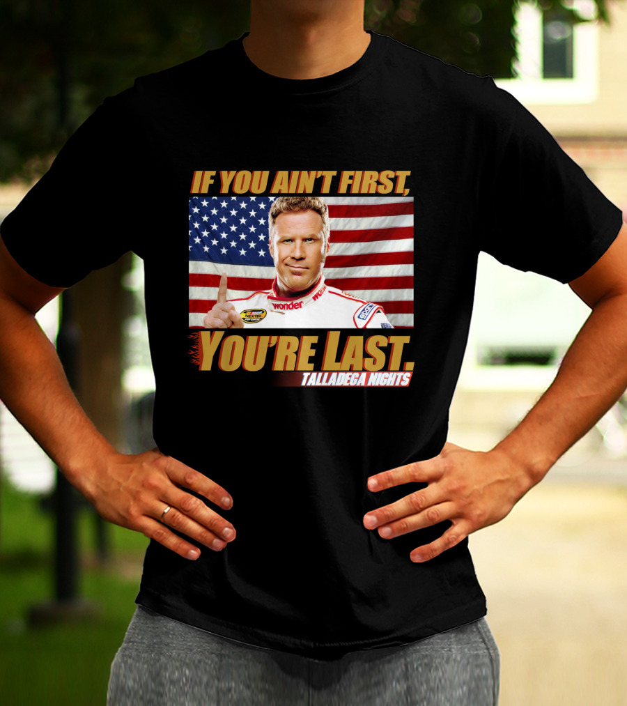 If You Ain't First, You're Last Talladega Nights T-Shirt