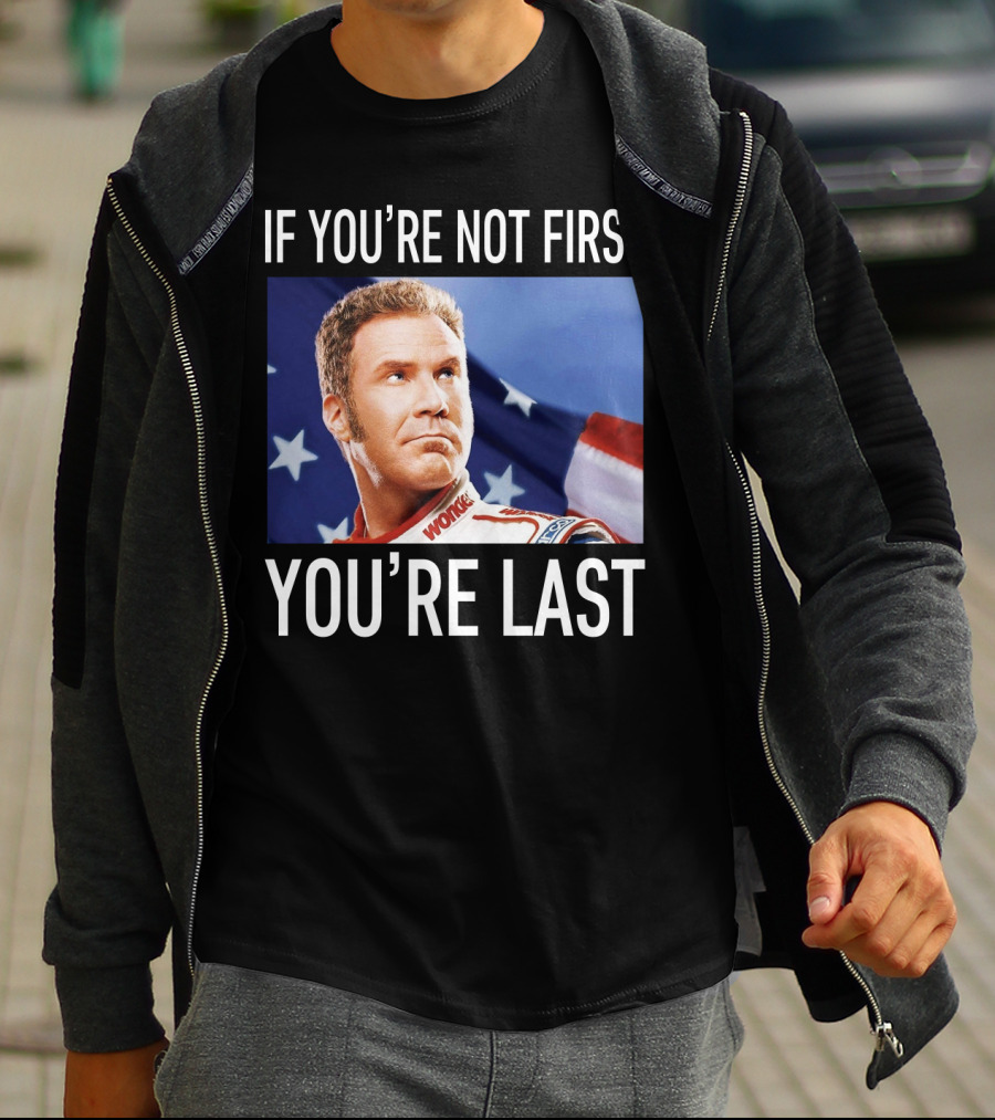 If You're Not First You're Last Talladega Nights Ricky Bobby T-Shirt
