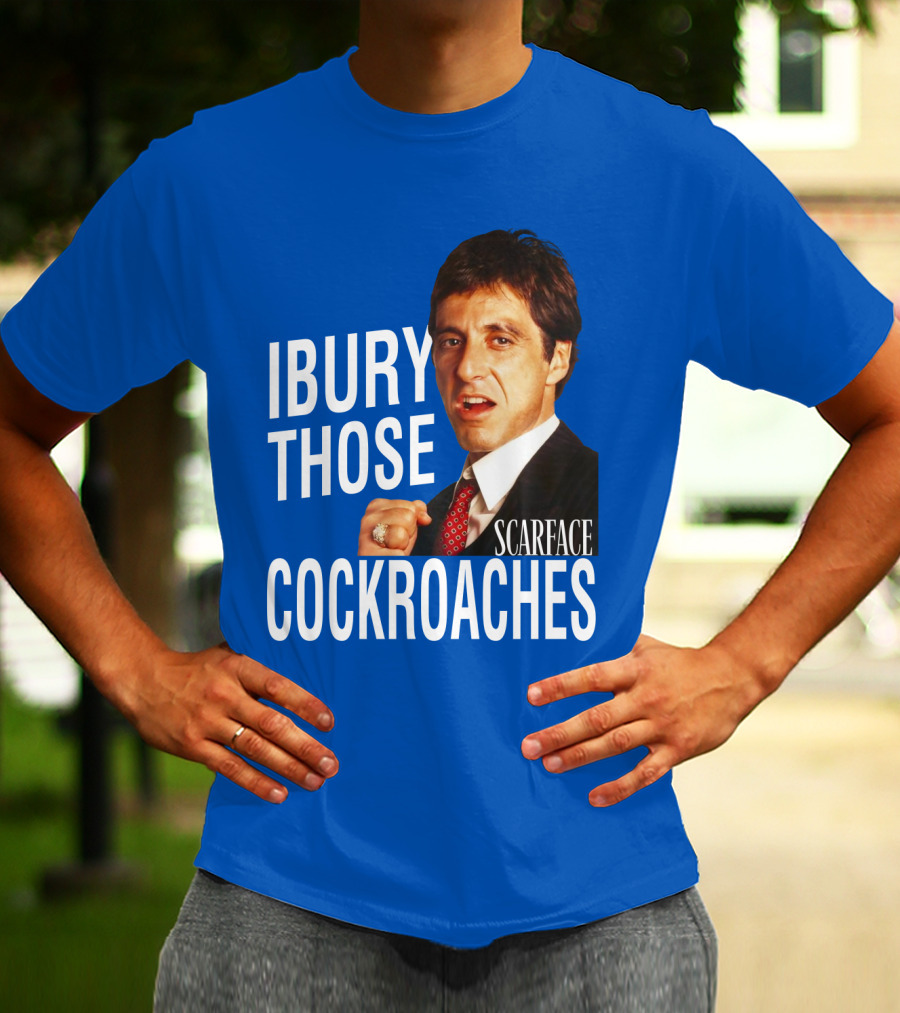 Scarface I Bury Those Cockroaches T-Shirt