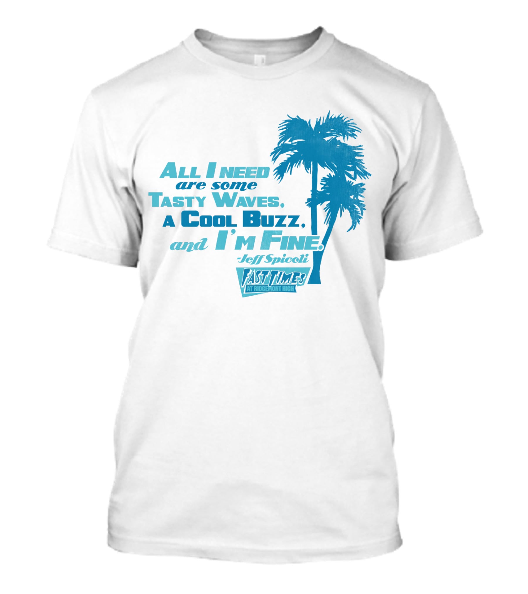 All I Need Are Some Tasty Waves A Cool Buzz And I'm Fine Jeff Spicoli Fast Times At Ridgemont High T-Shirt