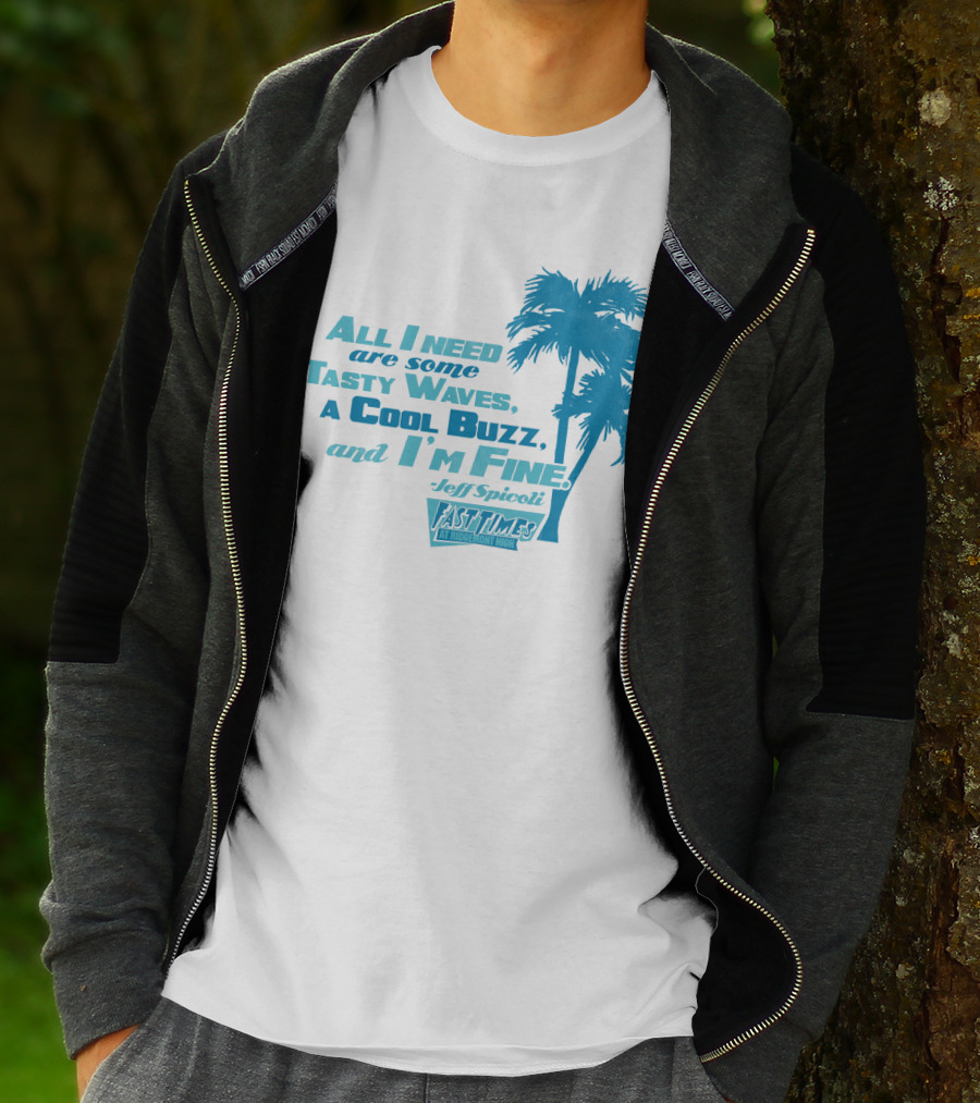 All I Need Are Some Tasty Waves A Cool Buzz And I'm Fine Jeff Spicoli Fast Times At Ridgemont High T-Shirt