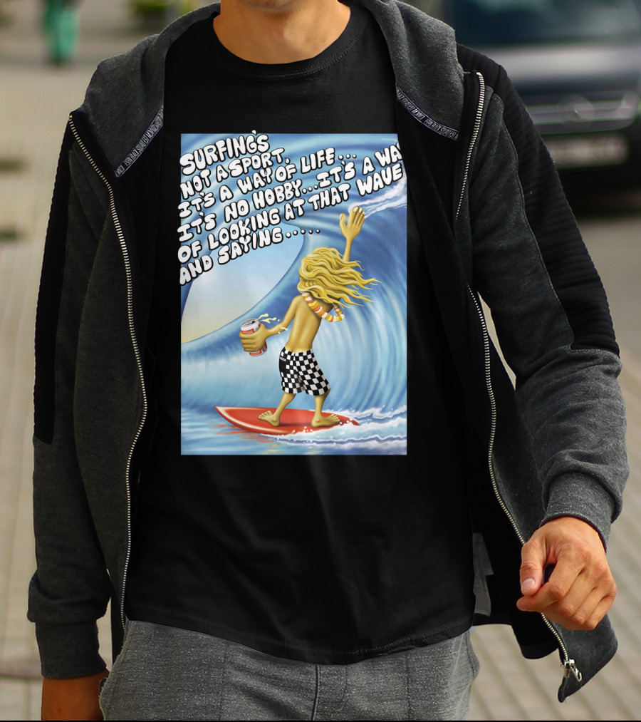 Surfing's Not A Sport It's A Way Of Life Way Of Looking At That Wave And Saying Fast Times At Ridgemont High T-Shirt