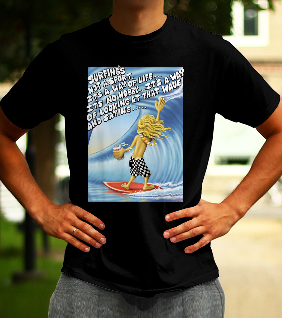 Surfing's Not A Sport It's A Way Of Life Way Of Looking At That Wave And Saying Fast Times At Ridgemont High T-Shirt