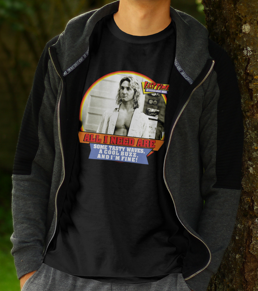 Fast Times At Ridgemont High All I Need Are Some Tasty Waves A Cool Buzz And I'm Fine T-Shirt