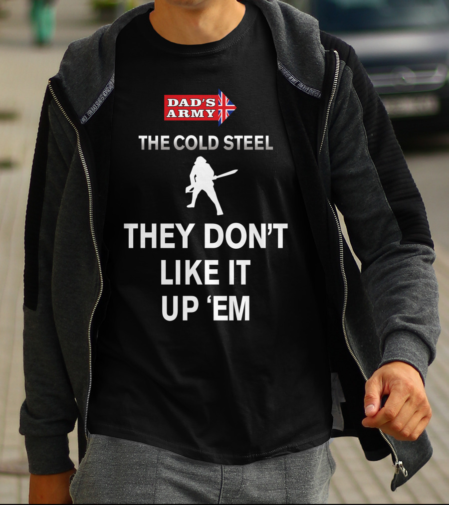 Dad's Army The Cold Steel They Don't Like It Up 'Em T-Shirt