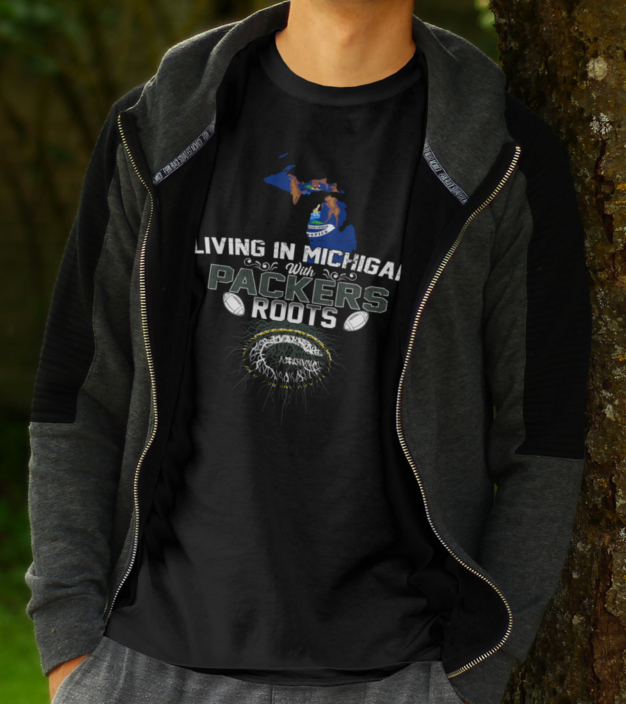 Living In Michigan With Packers Roots And Football T-Shirt
