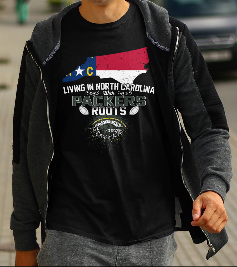 Living In North Carolina With PACKERS Roots Football Fans T-Shirt