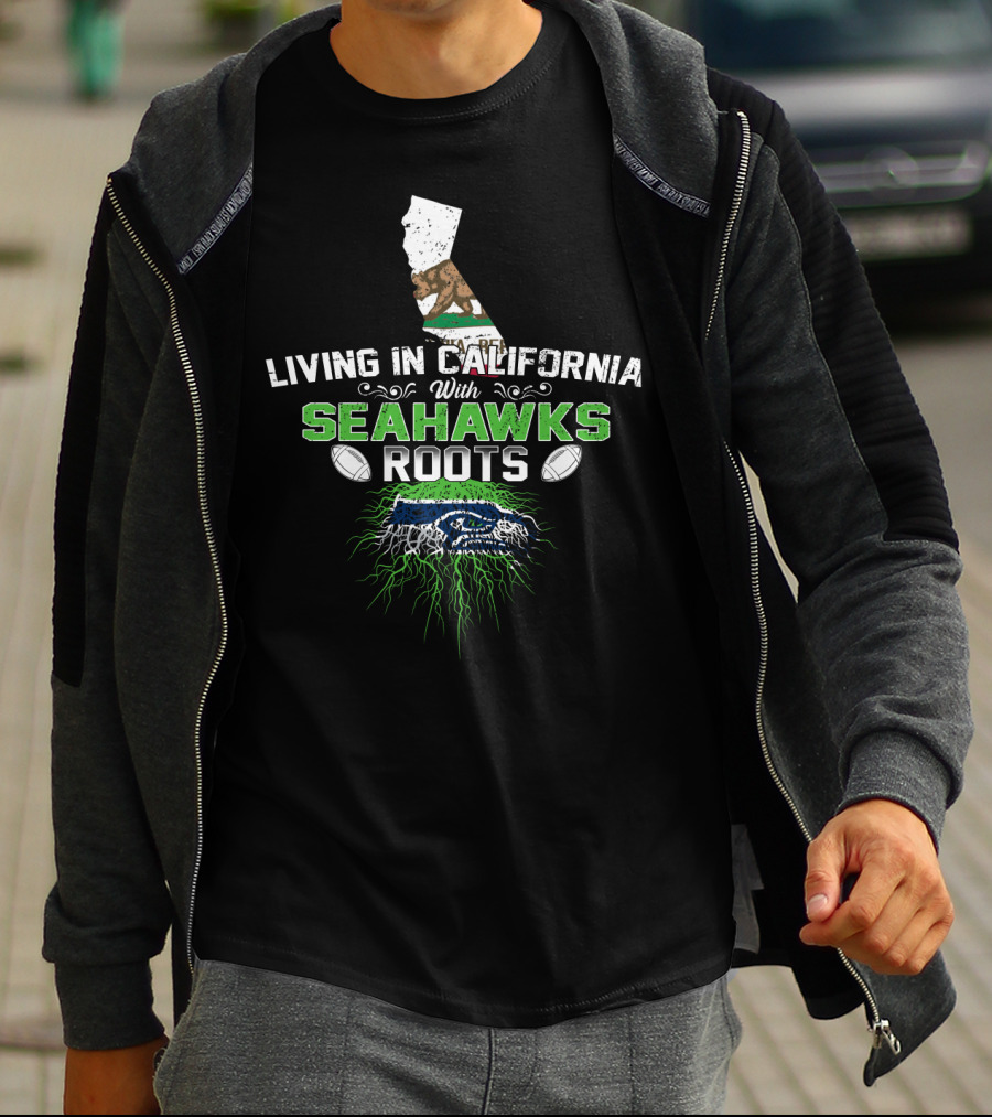 Living In California With Seahawks Roots And California Bear T-Shirt