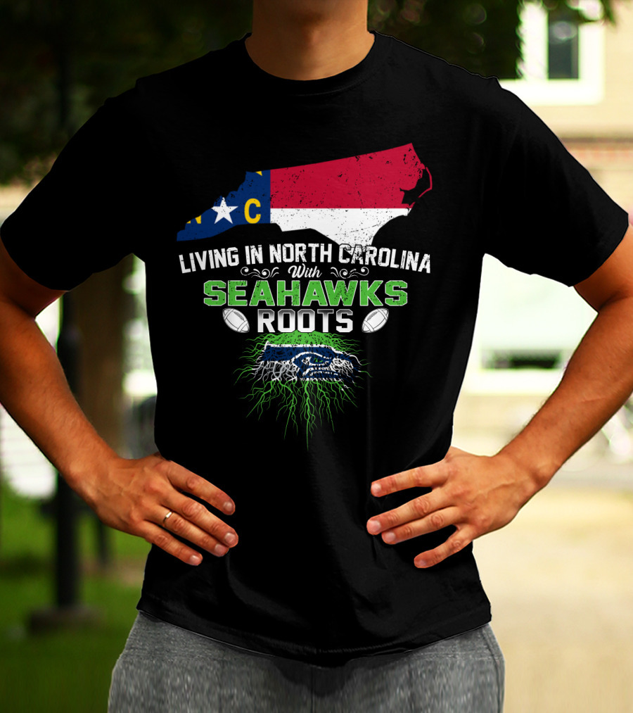 Living In North Carolina With Seahawks Roots Football T-Shirt