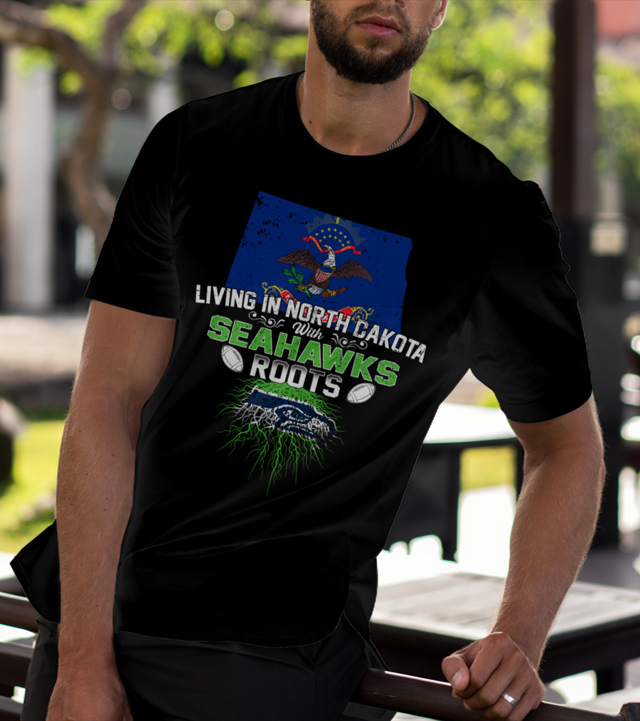 Living In North Dakota With Seahawks Roots And Football Pride T-Shirt