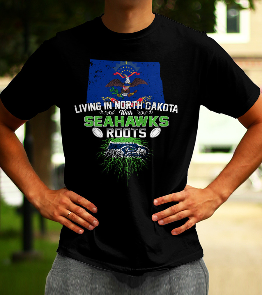 Living In North Dakota With Seahawks Roots And Football Pride T-Shirt