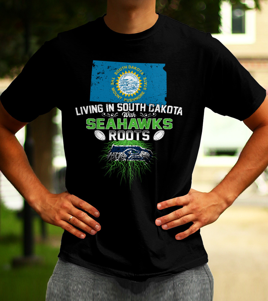 Living In South Dakota The Mount Rushmore State With SEAHAWKS Roots T-Shirt