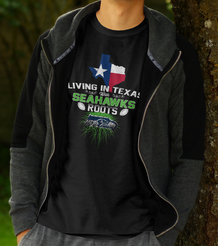 Living In Texas With Seahawks Roots Texas Flag And Seahawks T-Shirt