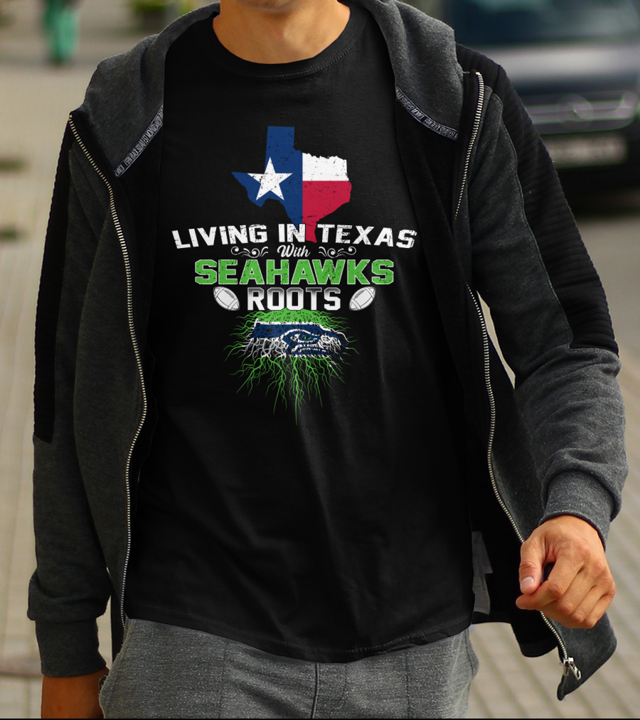 Living In Texas With Seahawks Roots Texas Flag And Seahawks T-Shirt