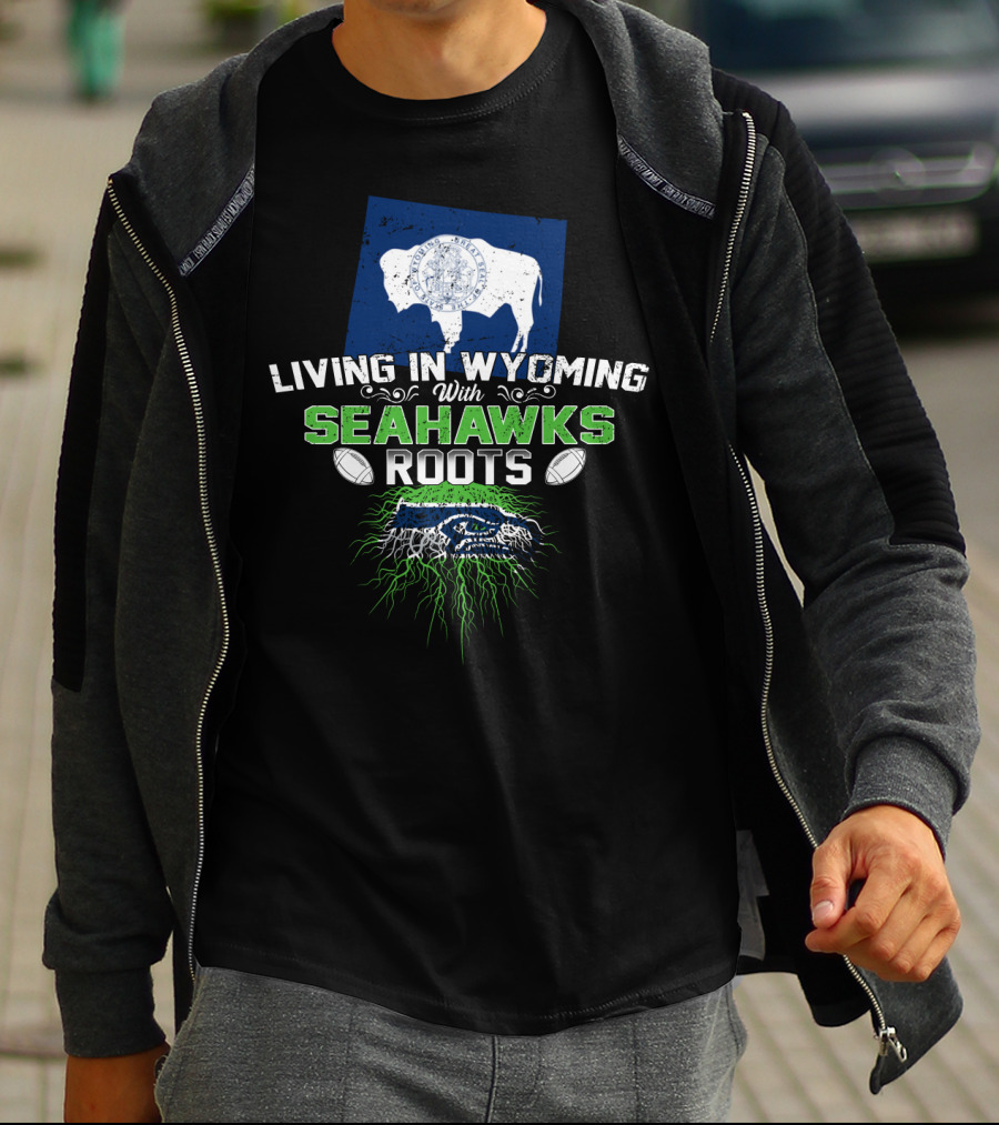 Living In Wyoming With Seahawks Roots Seattle Football Fan Connection T-Shirt