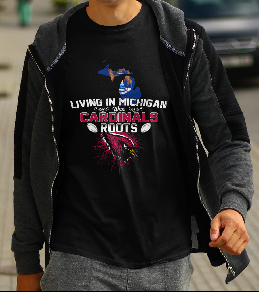 Living In Michigan With Cardinals Roots Football Fan T-Shirt