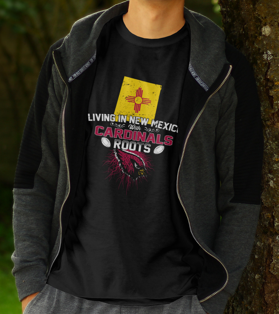Living In New Mexico With Cardinals Roots Football T-Shirt
