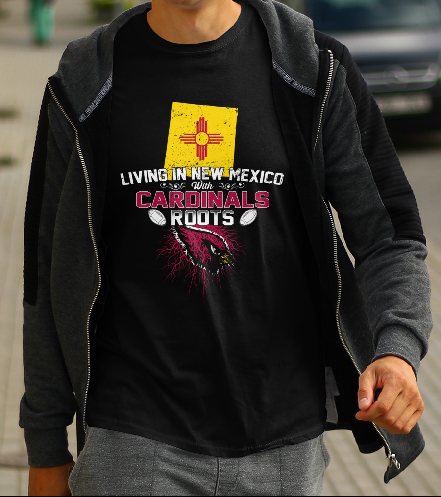 Living In New Mexico With Cardinals Roots Football T-Shirt