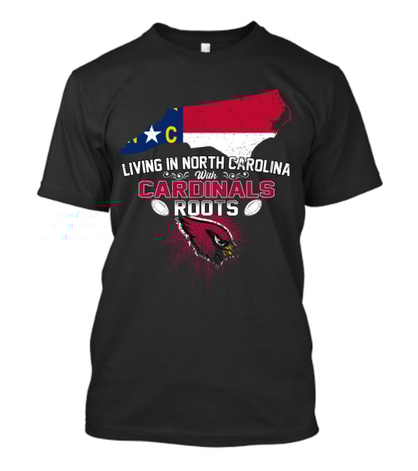 Living In North Carolina With Arizona Cardinals Roots T-Shirt