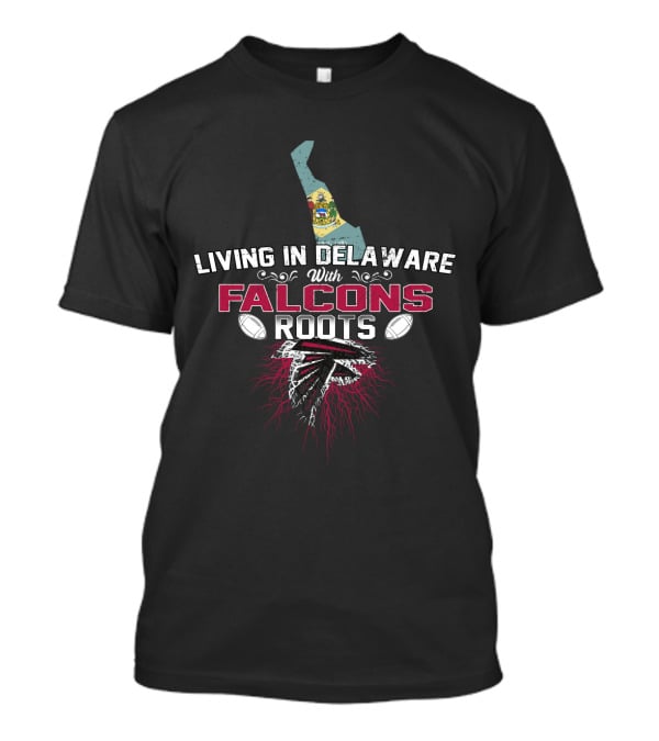 Living In Delaware With Atlanta Falcons Roots And Football Passion T-Shirt