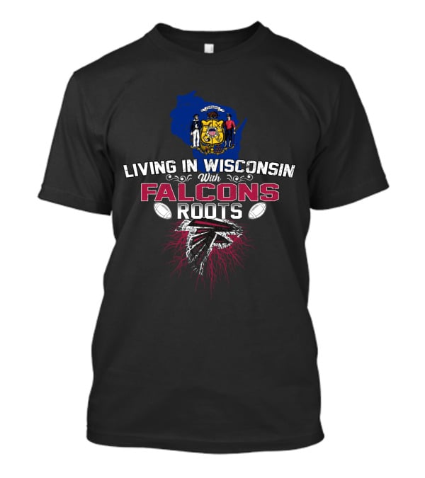 Living In Wisconsin With Falcons Roots Embracing Atlanta Falcons Loyalty T-Shirt