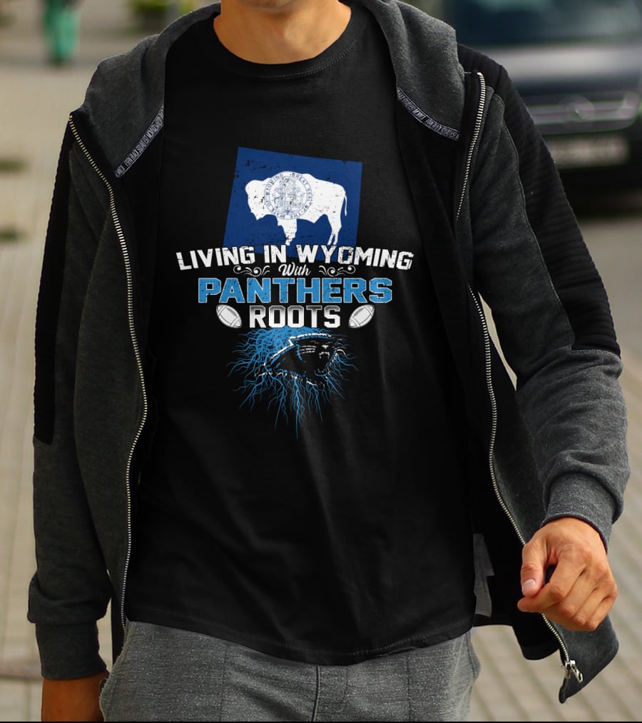 Living In Wyoming With Panthers Roots Football Fan Buffalo T-Shirt