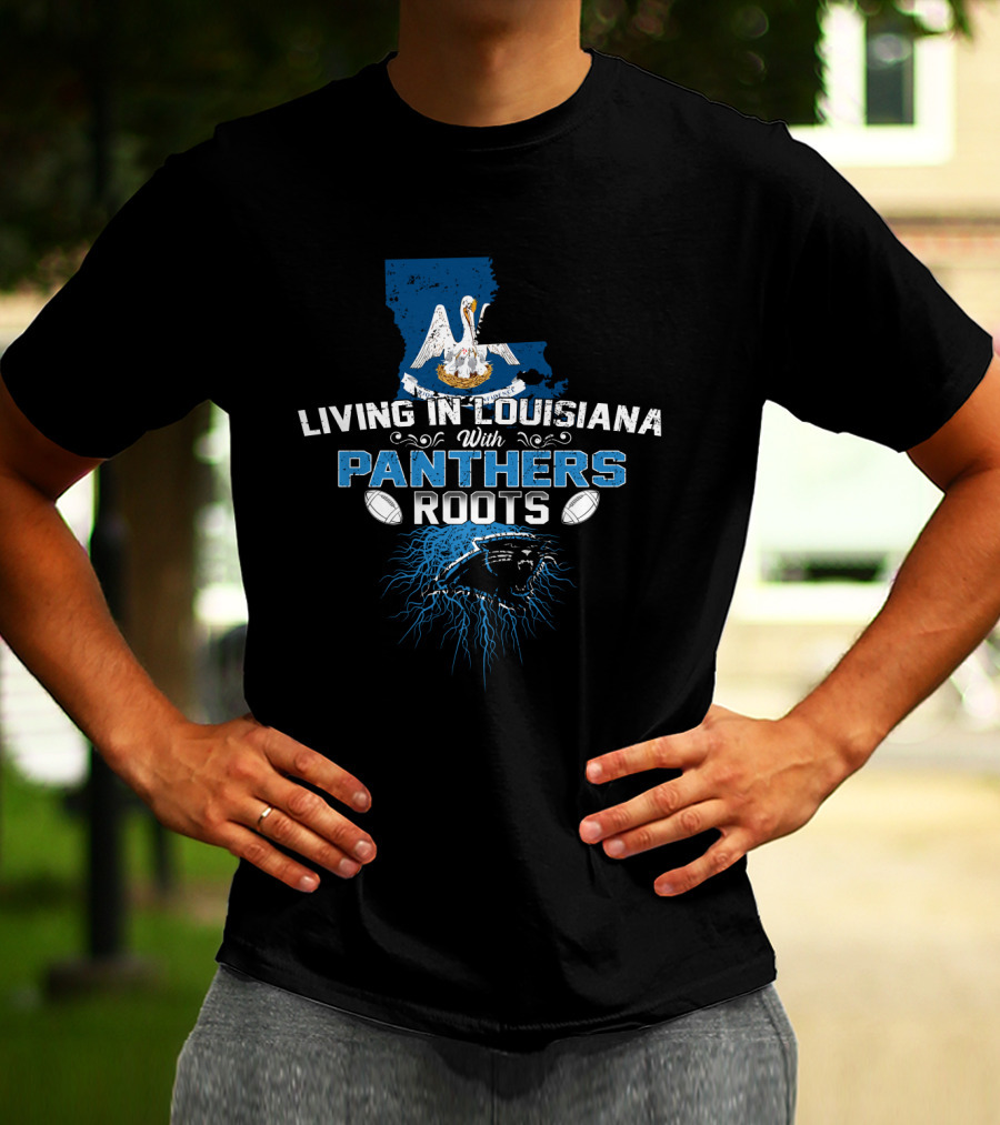 Living In Louisiana With Panthers Roots Football T-Shirt