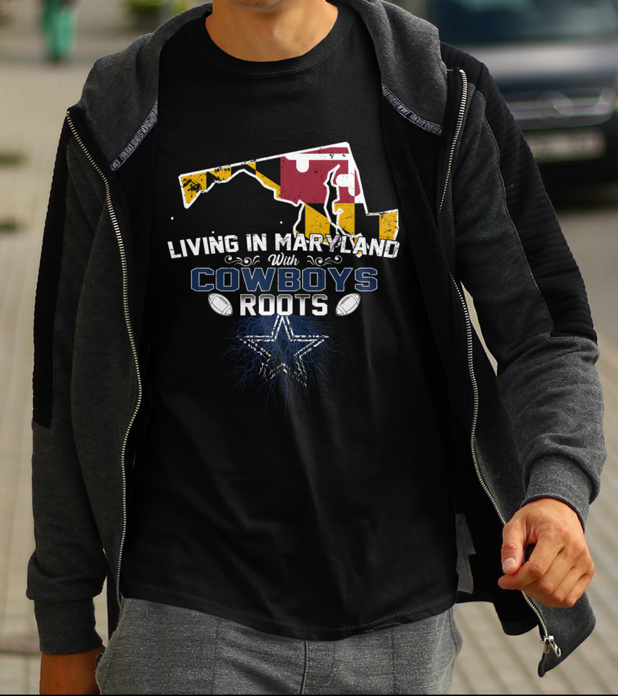 Living In Maryland With Cowboys Roots Dallas Star Football T-Shirt