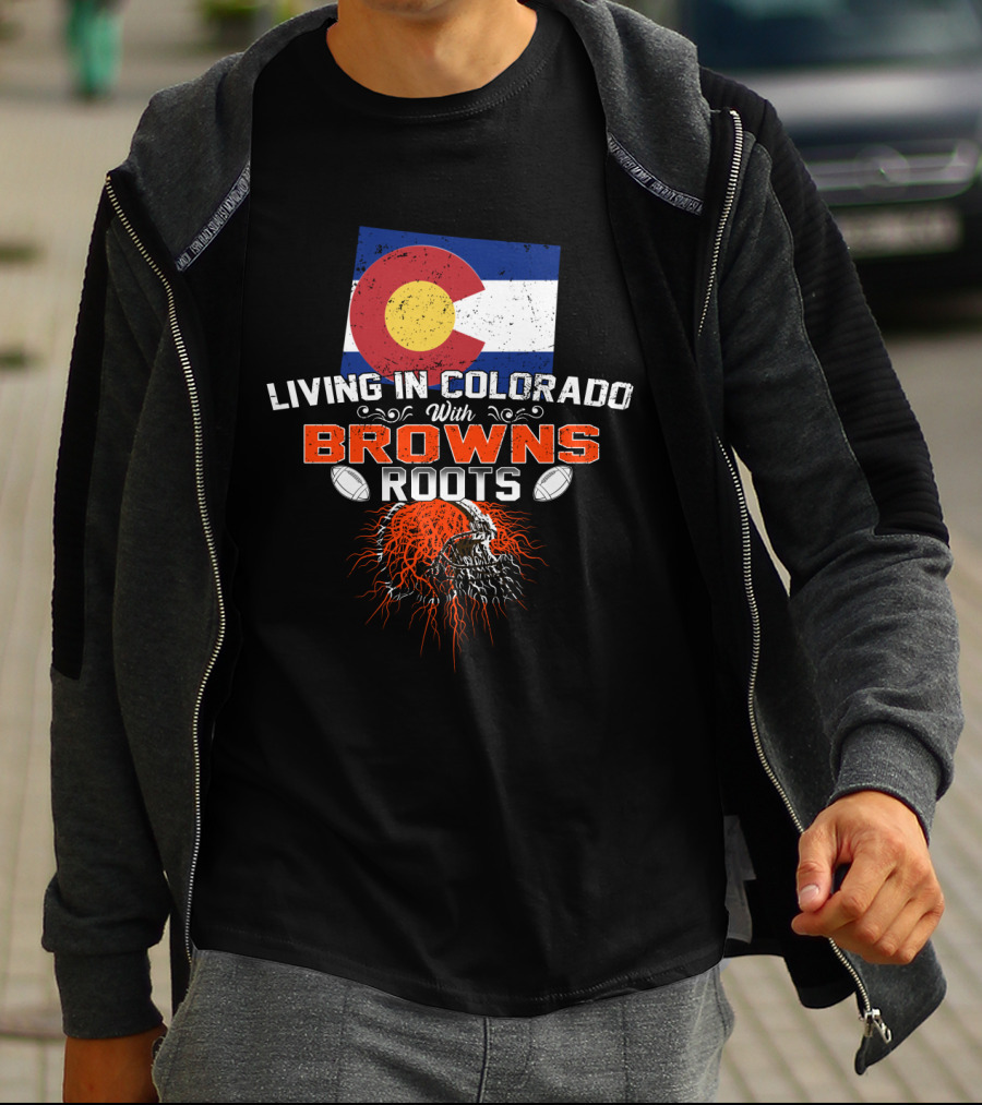 Living In Colorado Proudly Showcasing Browns Roots With Football Passion T-Shirt