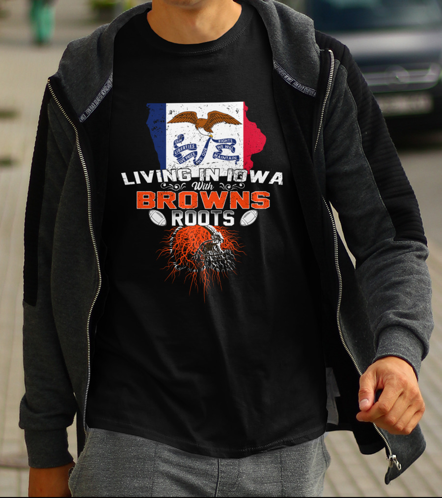 Living In Iowa With Browns Roots Liberty We Prize Rights We Will Maintain Eagle Football T-Shirt