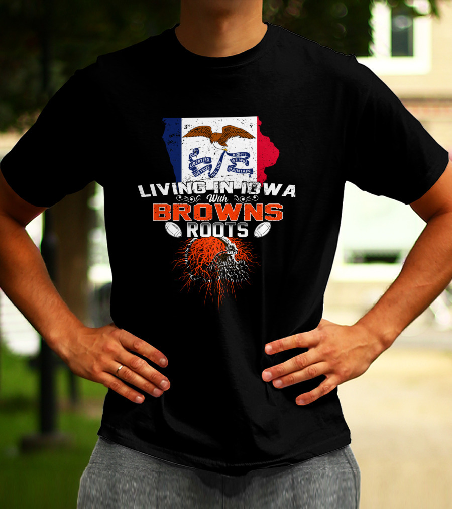 Living In Iowa With Browns Roots Liberty We Prize Rights We Will Maintain Eagle Football T-Shirt