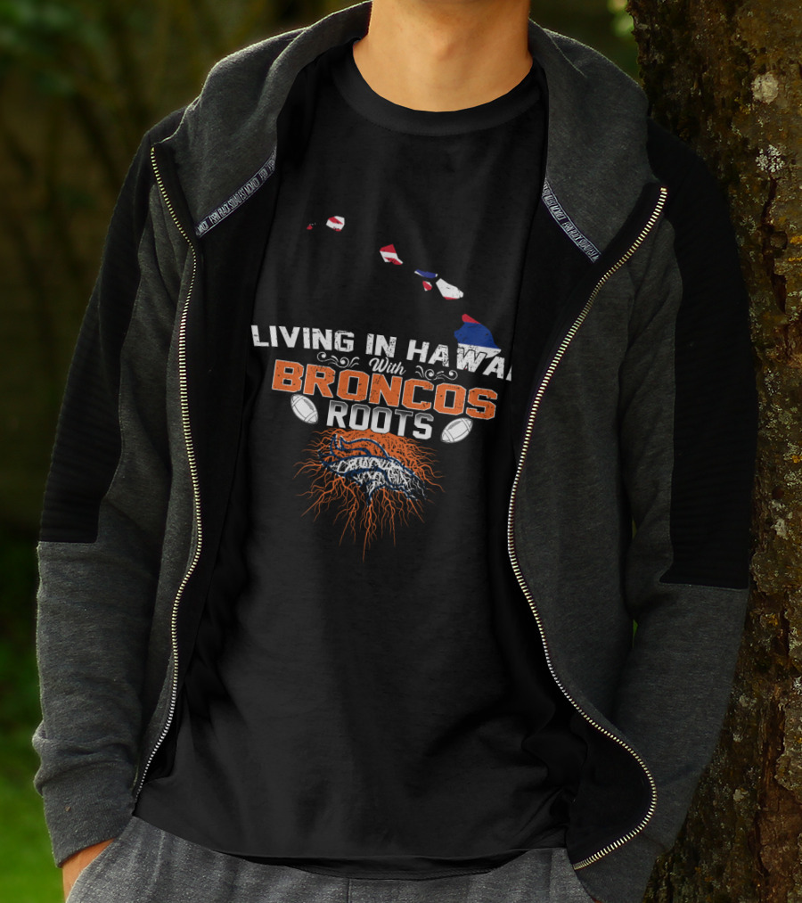 Living In Hawaii With Broncos Roots Football Fandom Connection T-Shirt