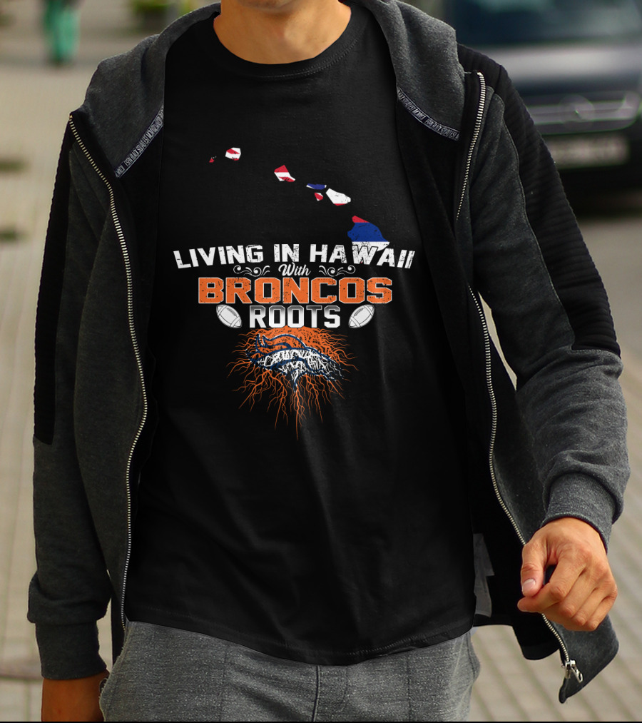 Living In Hawaii With Broncos Roots Football Fandom Connection T-Shirt