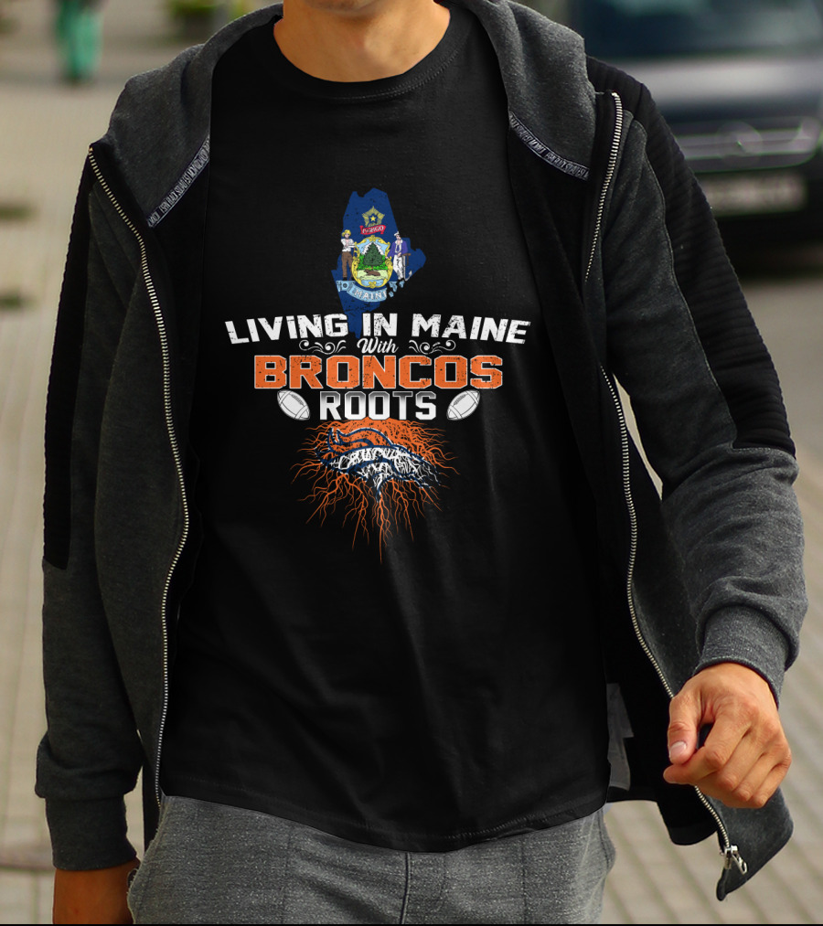 Living In Maine With Broncos Roots Denver Football Heritage T-Shirt