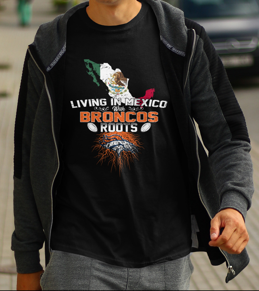 Living In Mexico With Broncos Roots And Mexican Flag Map T-Shirt
