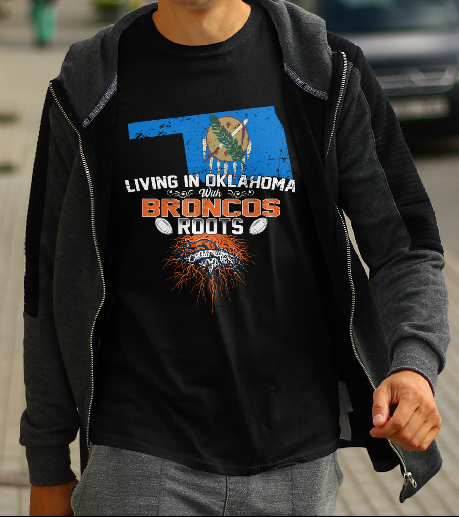 Living In Oklahoma With Broncos Roots Oklahoma Flag And Football T-Shirt