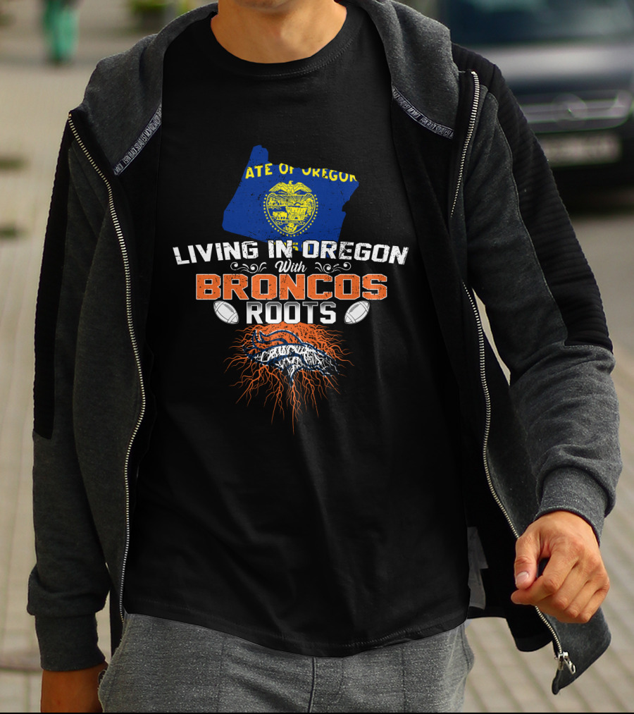 Living In Oregon State With Broncos Roots And NFL Football Spirit T-Shirt
