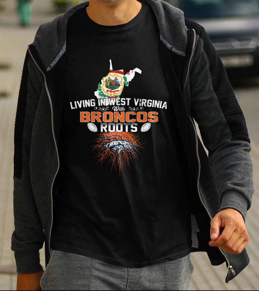 Living In West Virginia With Broncos Roots Football Pride And Mountain State Connection T-Shirt